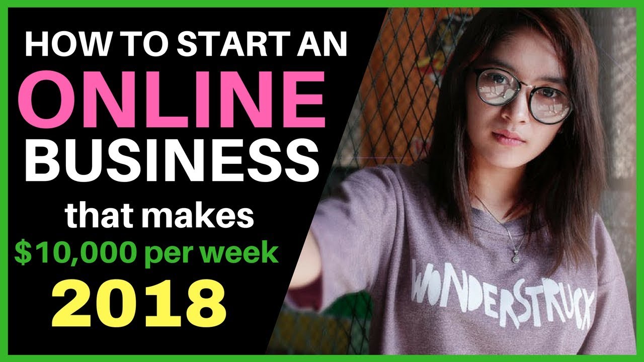 How To Start An Online Business That Makes $10,000 PER WEEK In 2018