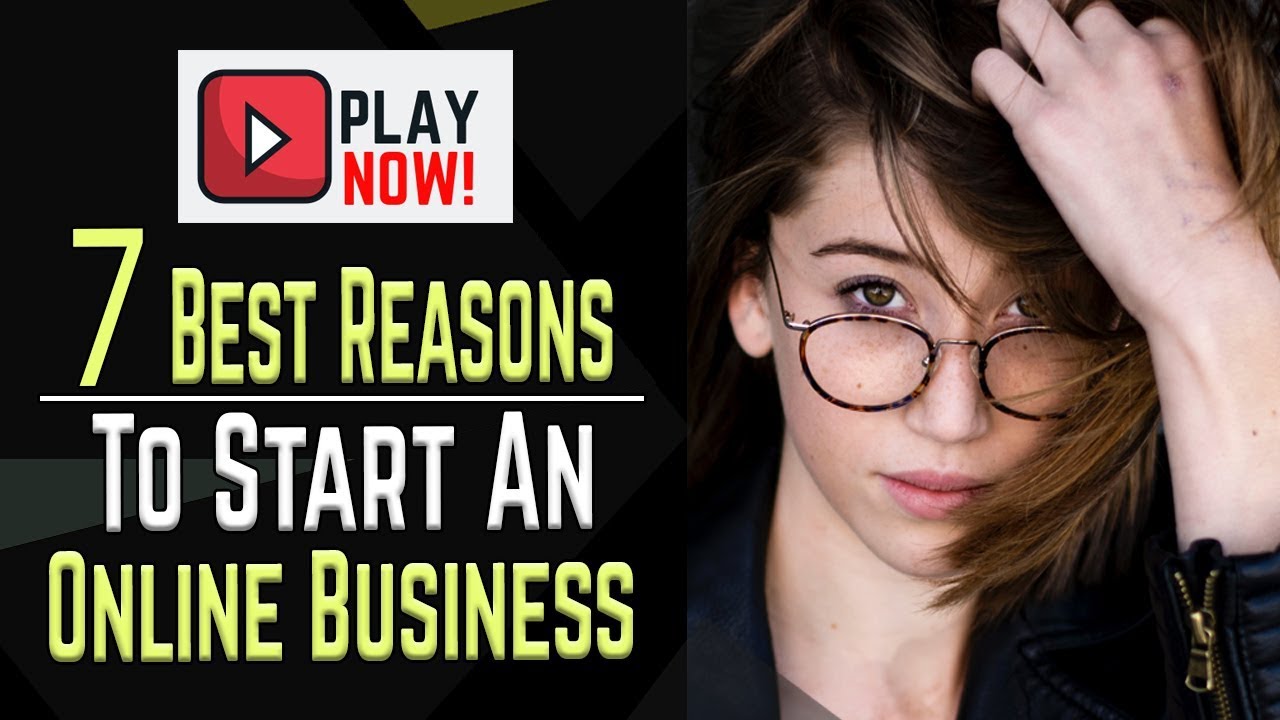 7 Best Reasons To Start An Online Business – Video marketing is a way to go