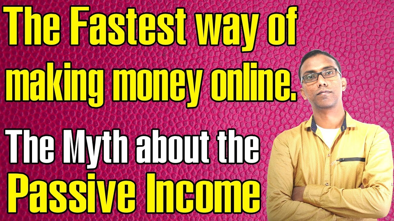 Fastest way of making money online – The Myth about the  Passive income