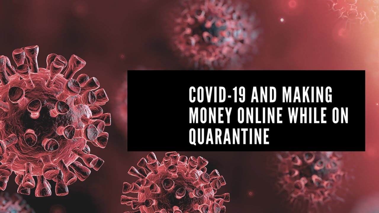 COVID-19 And Making Money Online While On Quarantine