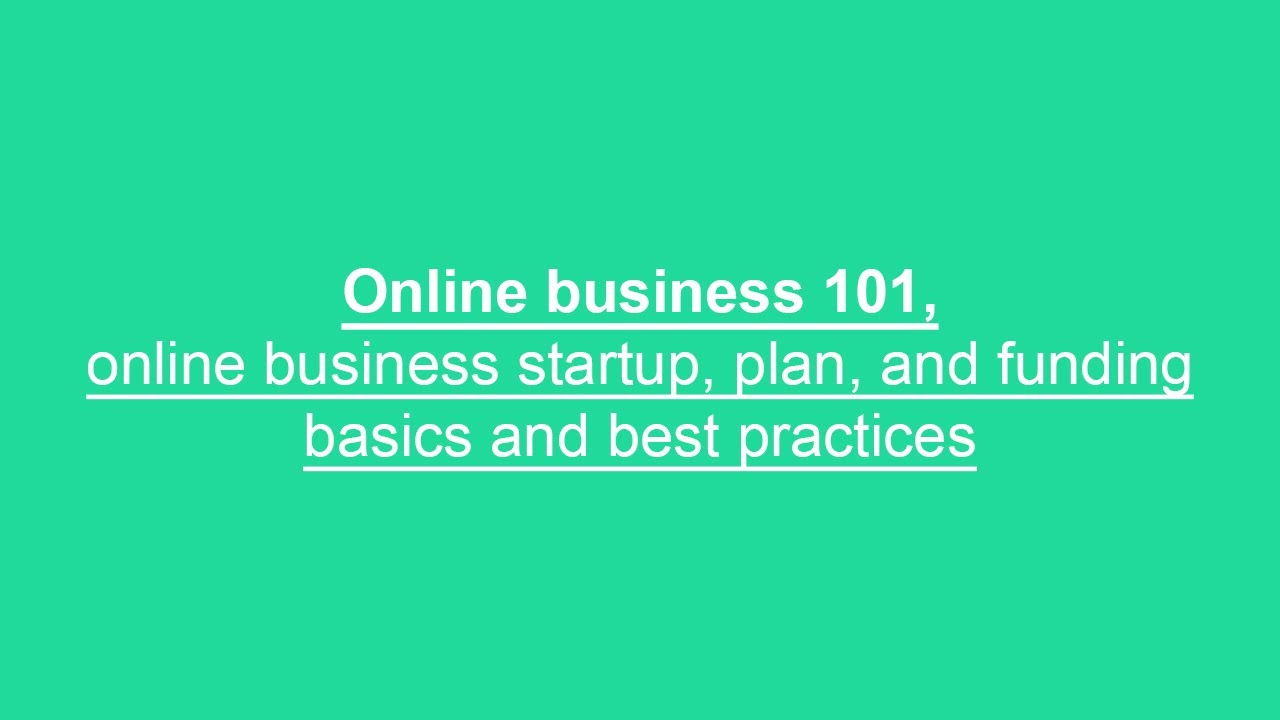 Online business 101, online business startup, plan, and funding basics and best practices
