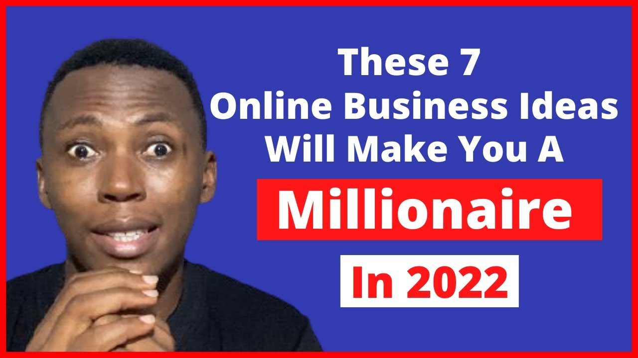 7 Online Business Ideas That Will Make You A Millionaire In 2022