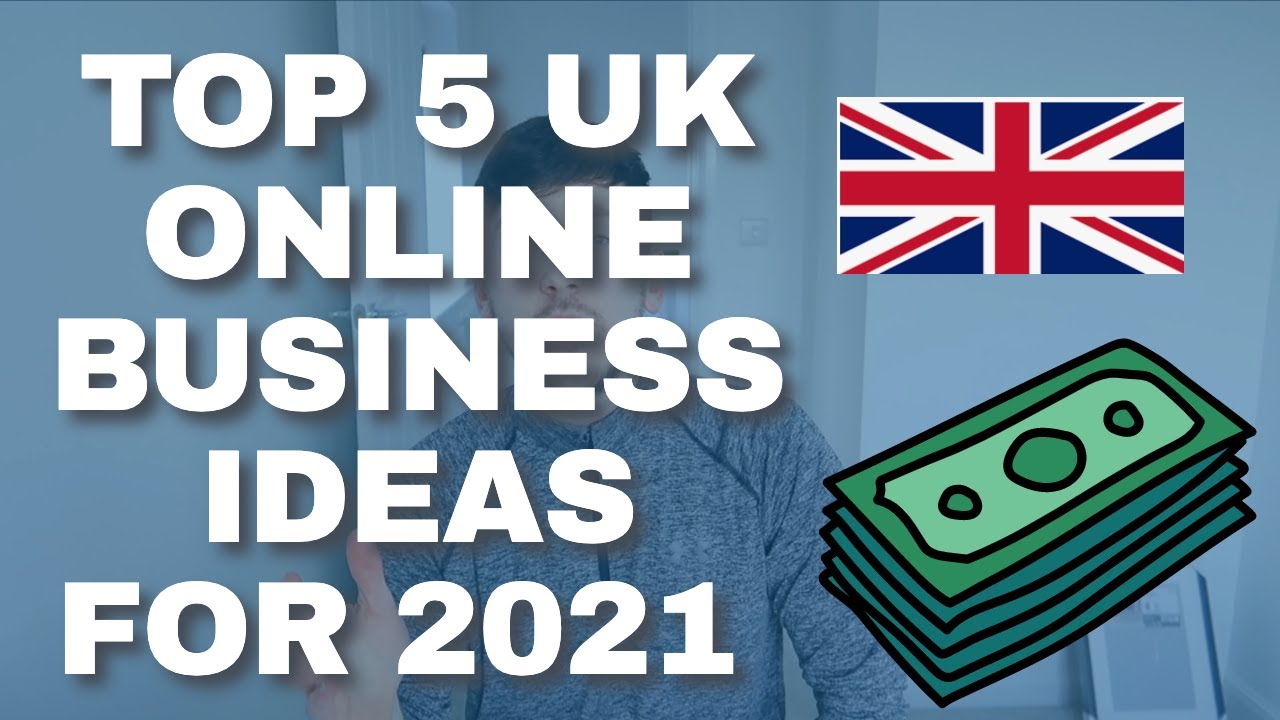 TOP 5 UK ONLINE BUSINESS IDEAS FOR 2021