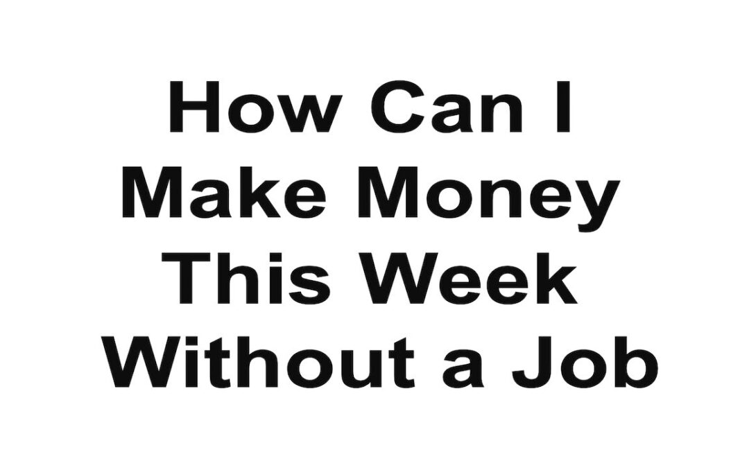 How can I make money this week without a job | online business that pays weekly